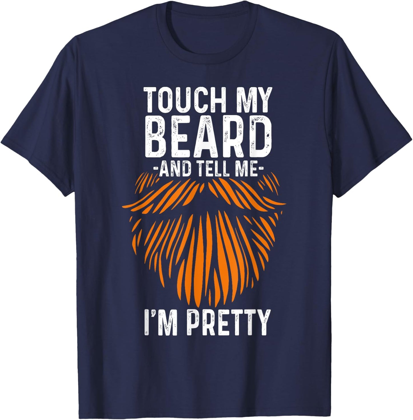 Touch My Beard And Tell Me I'm Pretty Funny Fathers Day T-Shirt - T-Shirt | Navy