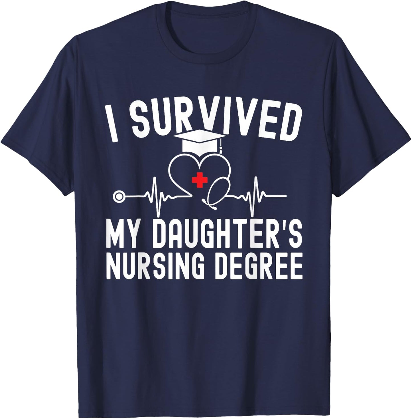 I survived My Daughter's Nursing Degree Nursing Graduation T-Shirt - T-Shirt | Navy