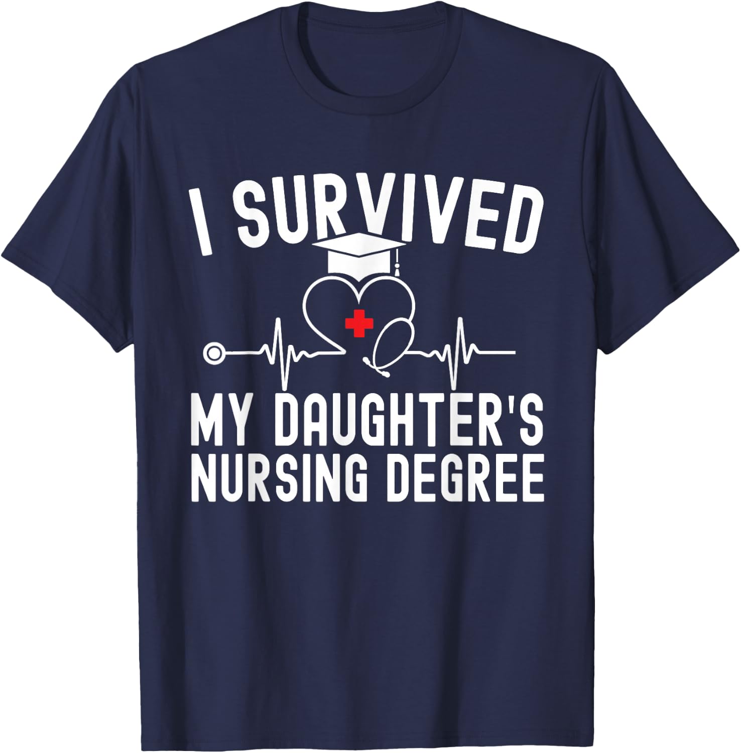 I survived My Daughter's Nursing Degree Nursing Graduation T-Shirt - T-Shirt | Navy