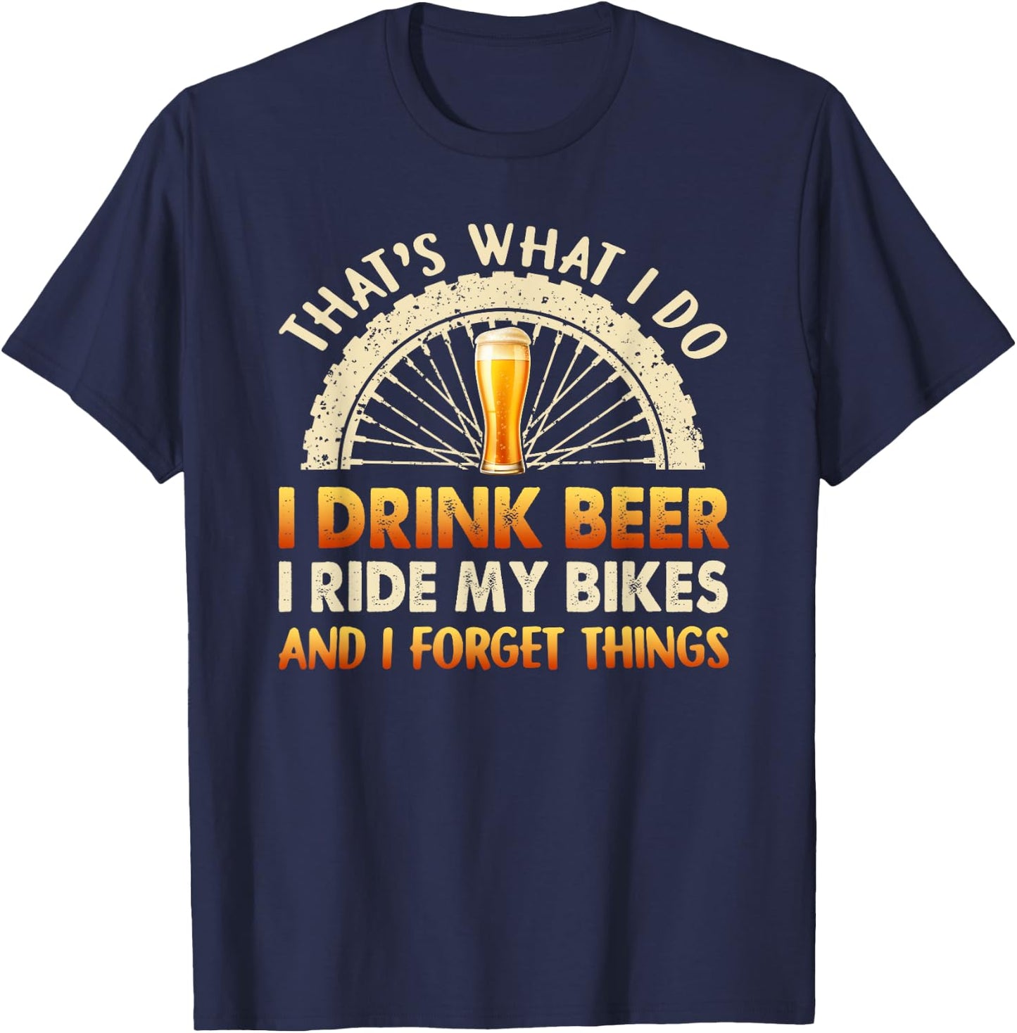 That's What I Do I Drink Beer I Ride My Bike I Forget Things T-Shirt - T-Shirt | Navy