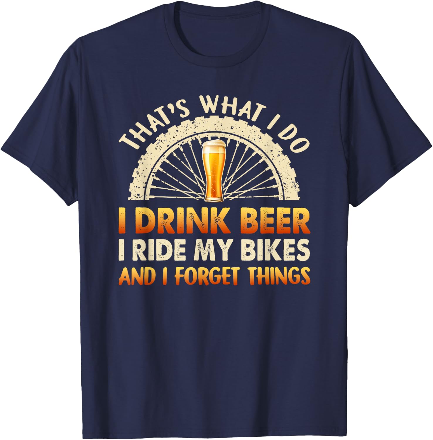 That's What I Do I Drink Beer I Ride My Bike I Forget Things T-Shirt - T-Shirt | Navy