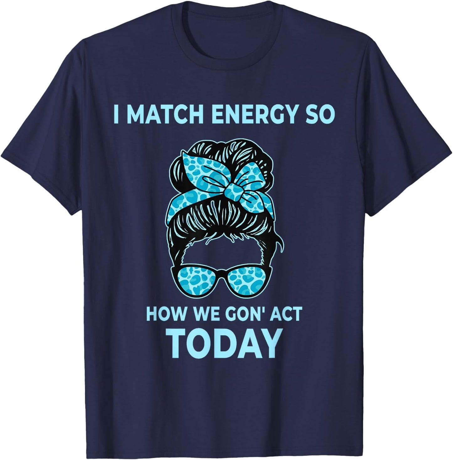 I Match Energy So How We Gon' Act Today Funny I Match Energy T-Shirt - T-Shirt | Navy