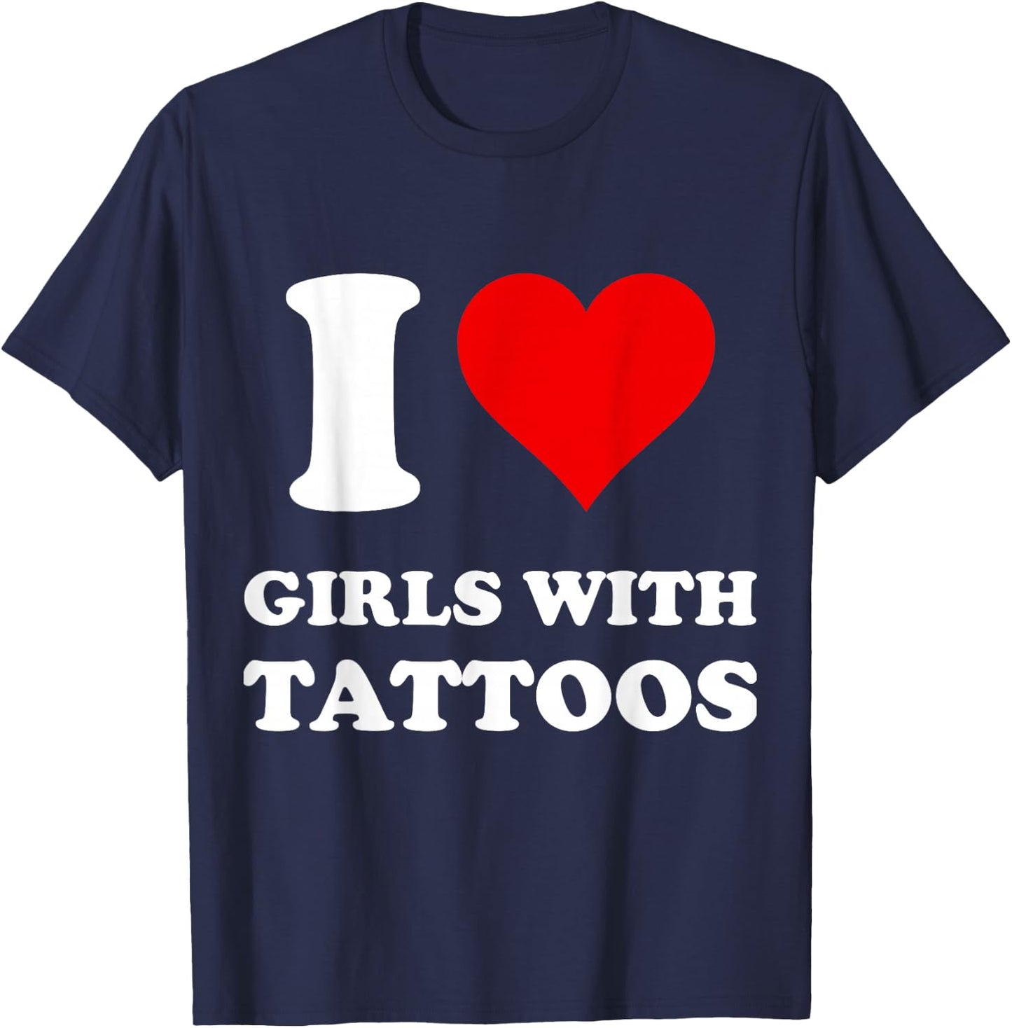 I Love Girls With Tattoos T-Shirt - T-Shirt | Navy