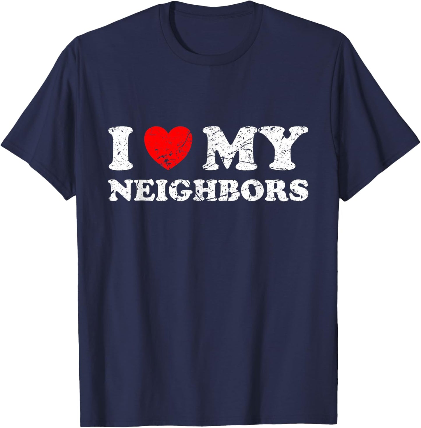 Distressed I Heart My Neighbors I Love My Neighbors T-Shirt - T-Shirt | Navy