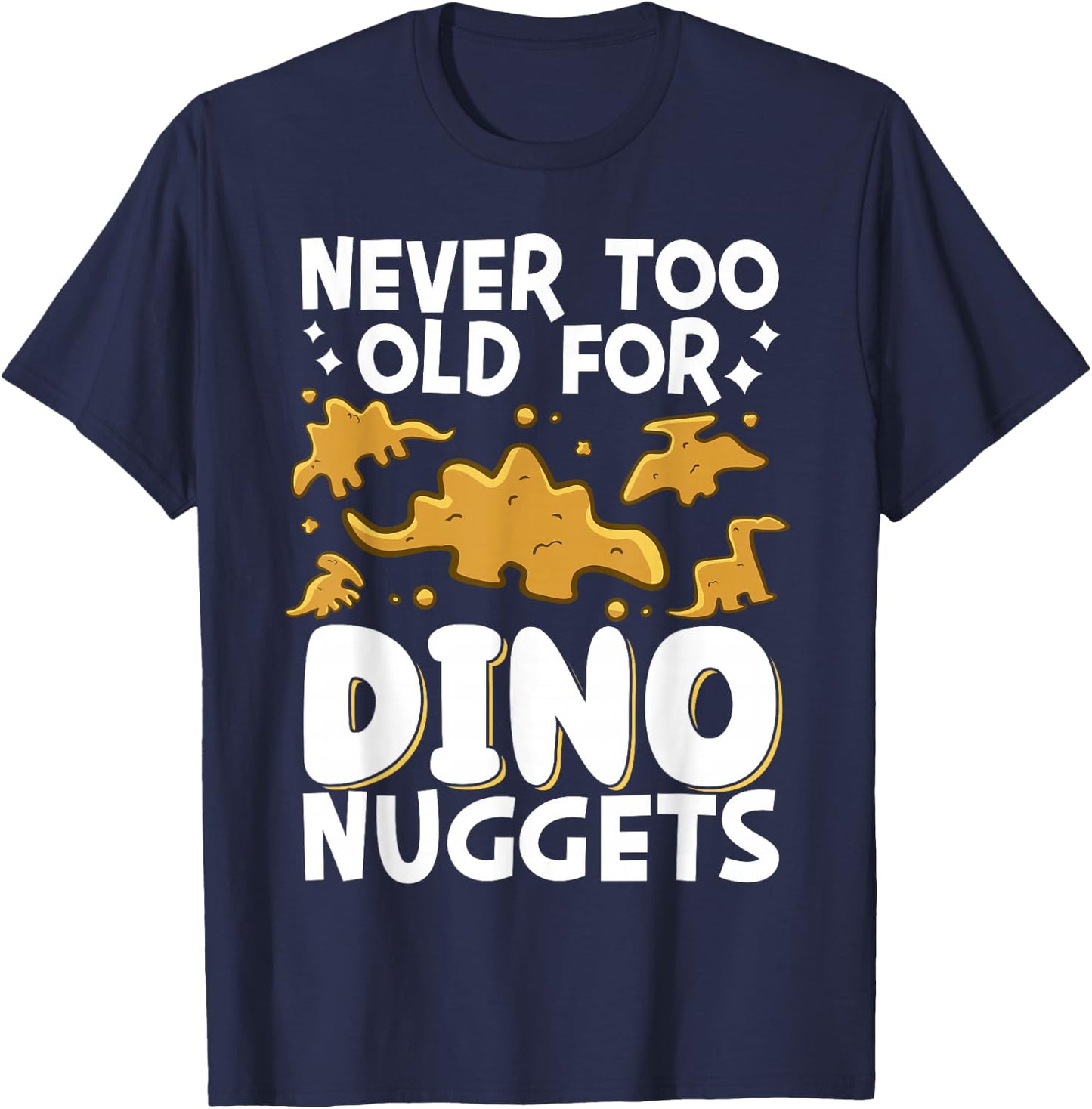 Never Too Old For Dino Nuggets T-Shirt - T-Shirt | Navy