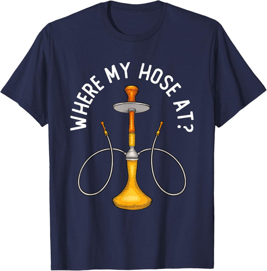 Where My Hose At Funny Hookah Smoking Shisha Smoker T-Shirt - T-Shirt | Navy