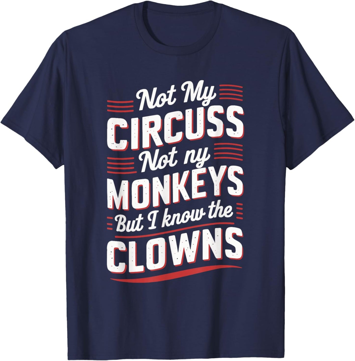 Not My Circus Not My Monkeys But I Know The Clowns T-Shirt - T-Shirt | Navy