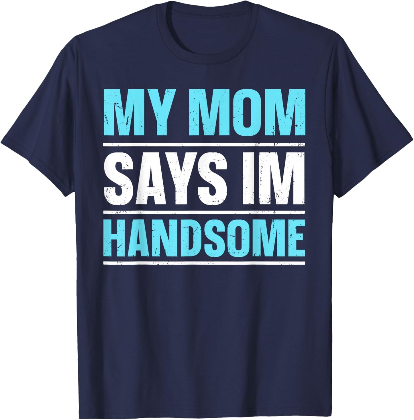 My Mom Says I'm Handsome T-Shirt - T-Shirt | Navy