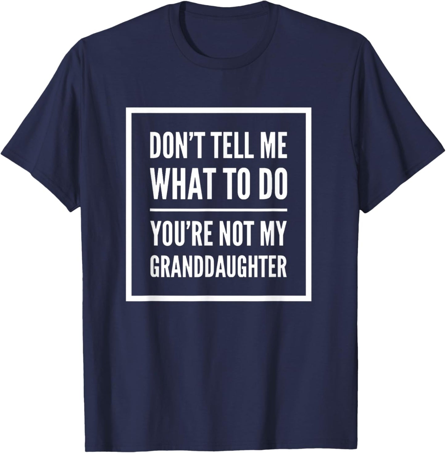 Don't Tell Me What Do Youre Not My Granddaughter Grandparent T-Shirt - T-Shirt | Navy