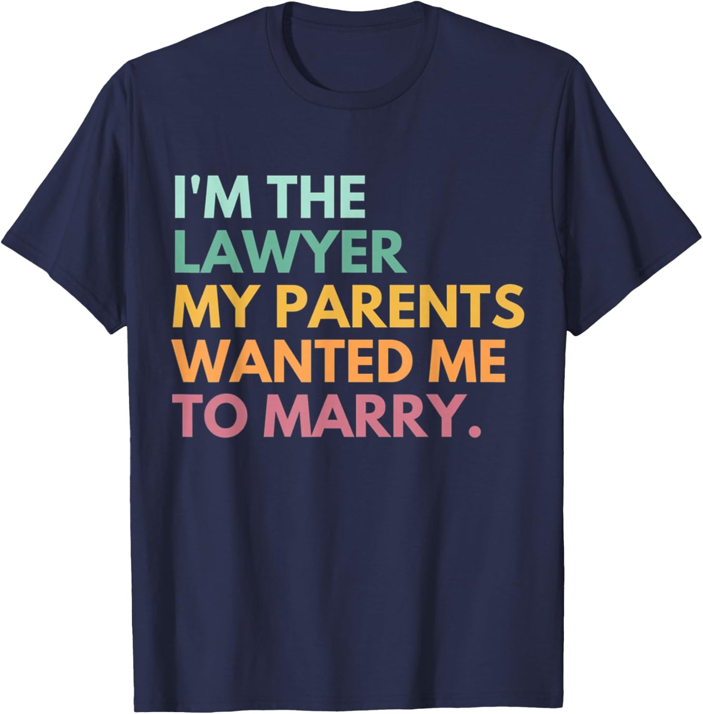 I'm The Lawyer My Parents Wanted Me To Marry Funny Lawyer T-Shirt - T-Shirt | Navy