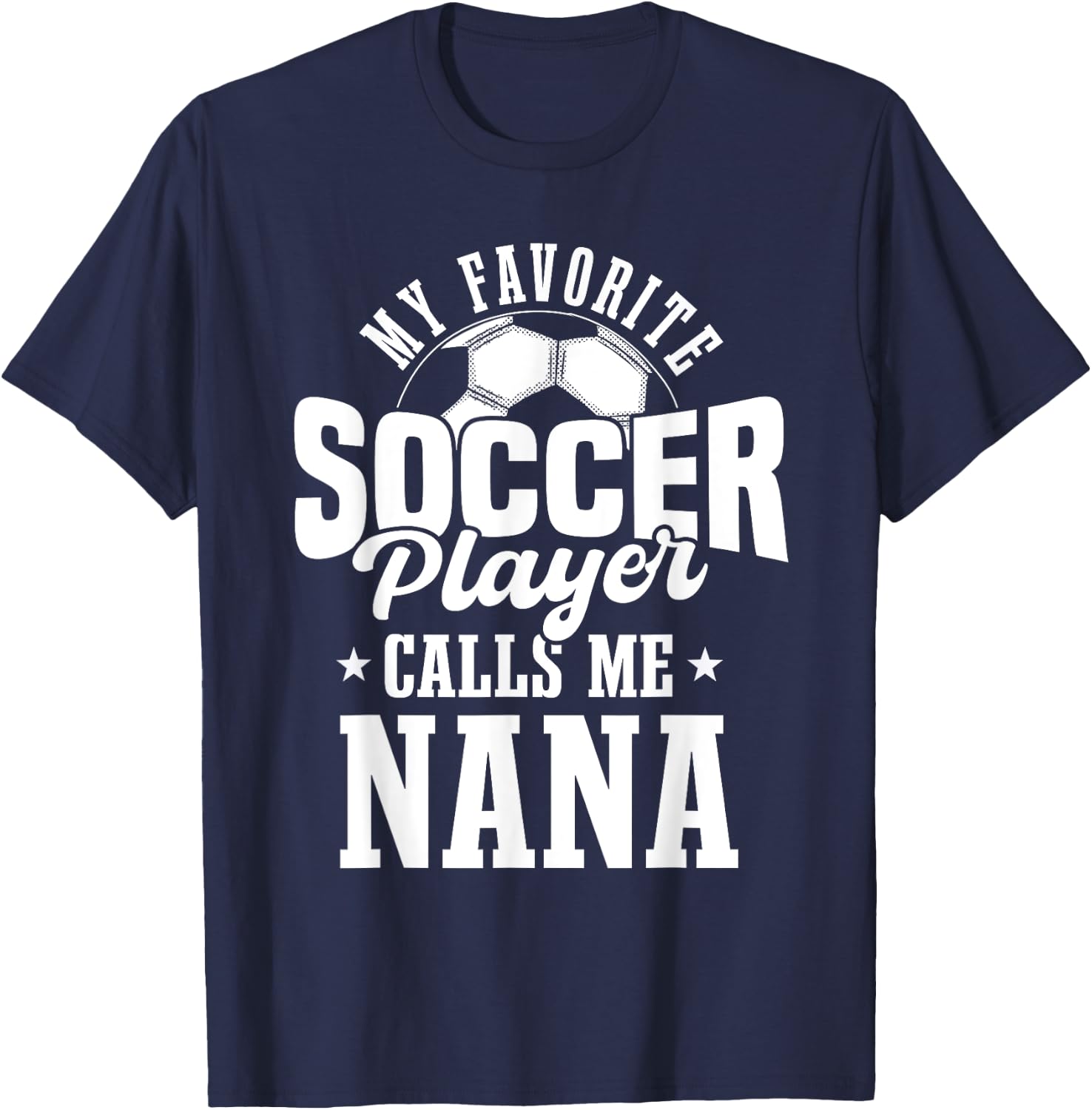 My Favorite Soccer Player Calls me Nana Funny Soccer T-Shirt - T-Shirt | Navy