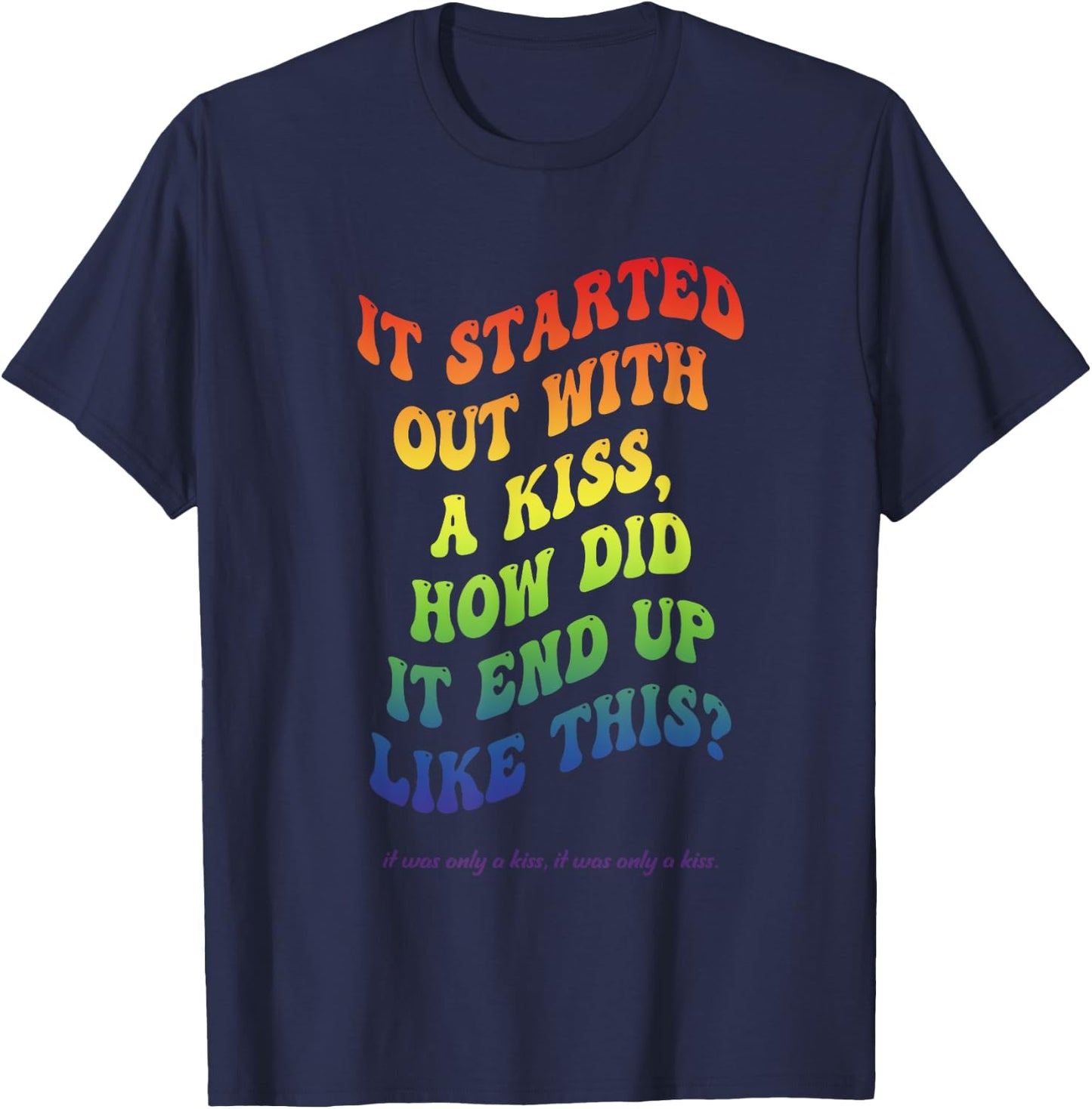It Started Out With A Kiss, How Did It End Up Like This? T-Shirt - T-Shirt | Navy