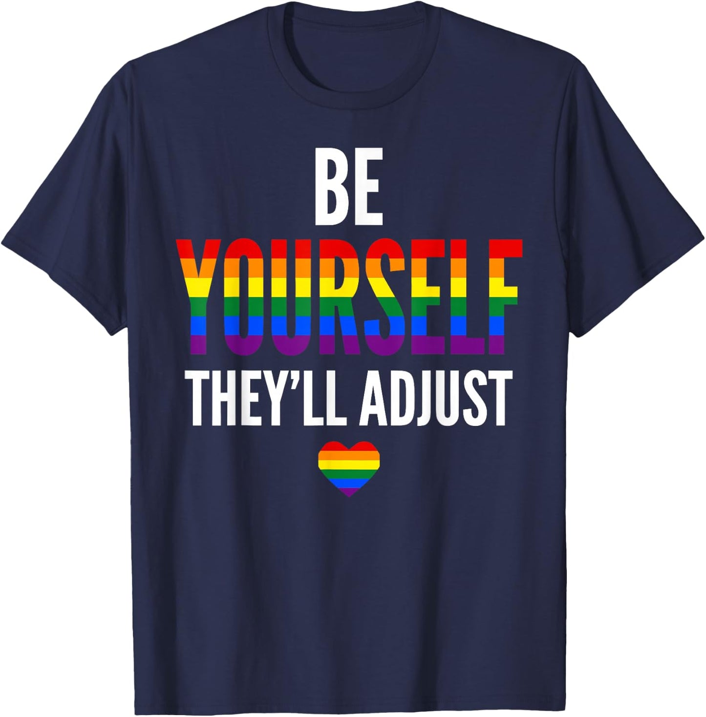 Be Yourself They'll Adjust Gay Pride LGBTQ Ally Rainbow Flag T-Shirt - T-Shirt | Navy