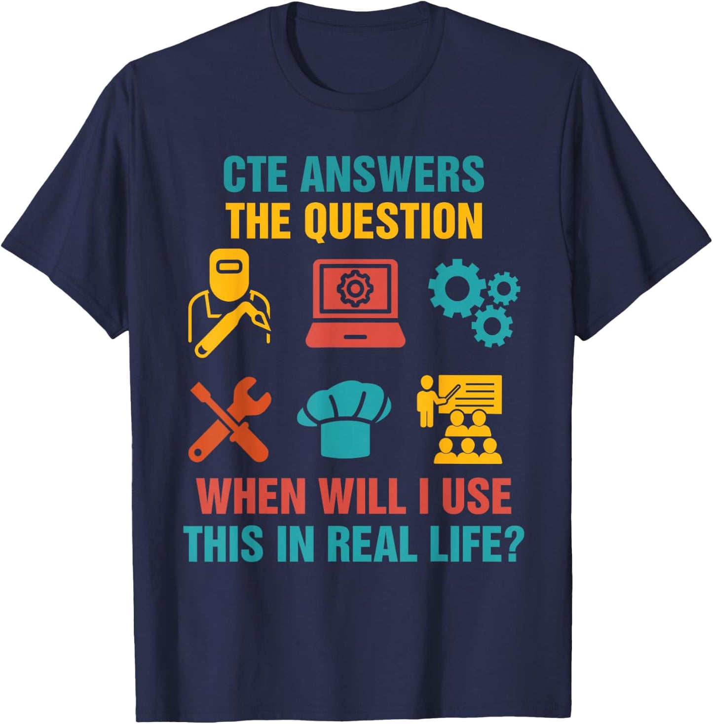 Funny CTE Teacher CTE Crew When Will I Use This In Real Life T-Shirt - T-Shirt | Navy