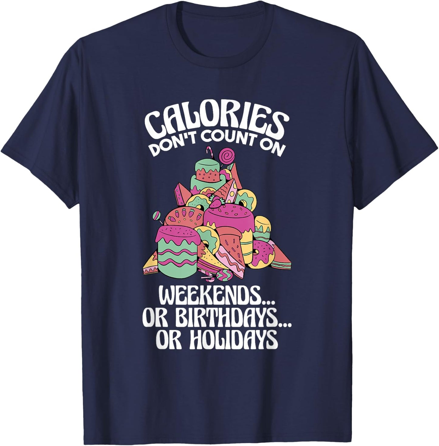 Calories Don'T Count On Weekends Or Birthdays, Dietitian T-Shirt - T-Shirt | Navy