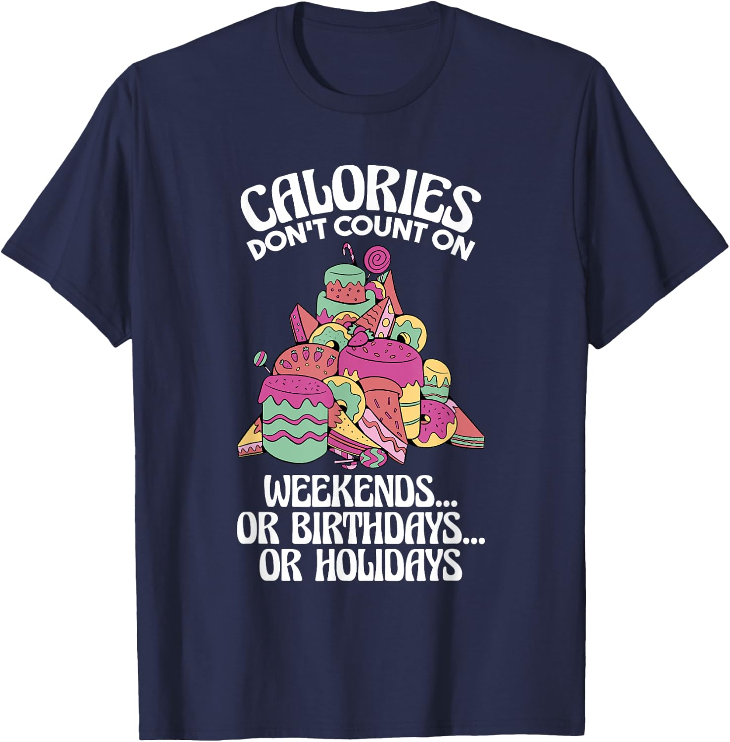 Calories Don'T Count On Weekends Or Birthdays, Dietitian T-Shirt - T-Shirt | Navy