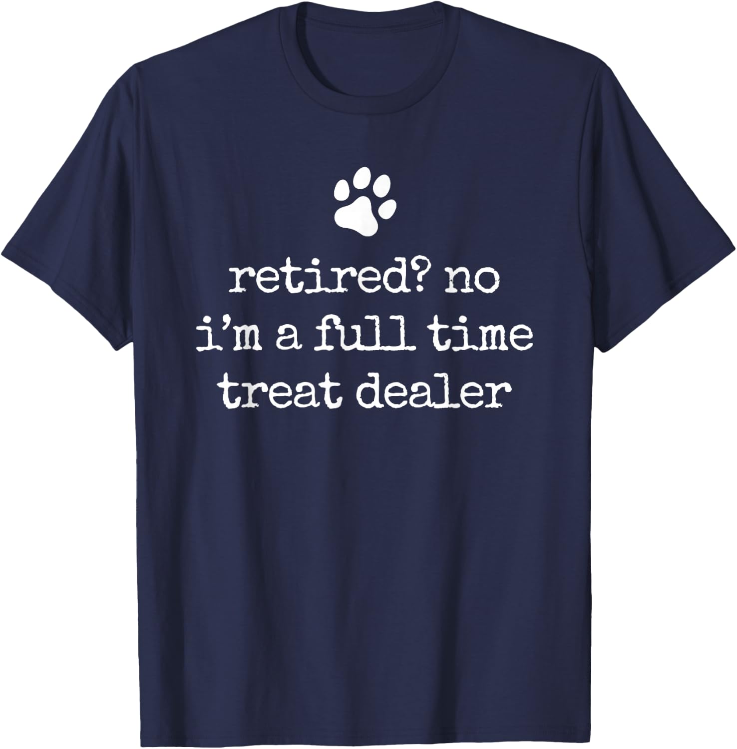 Retired Full Time Treat Dealer Funny Dog Lover Retirement T-Shirt - T-Shirt | Navy