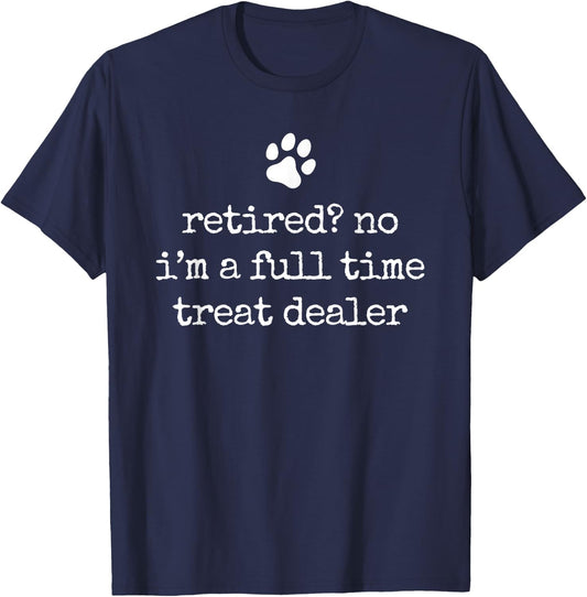 Retired Full Time Treat Dealer Funny Dog Lover Retirement T-Shirt - T-Shirt | Navy