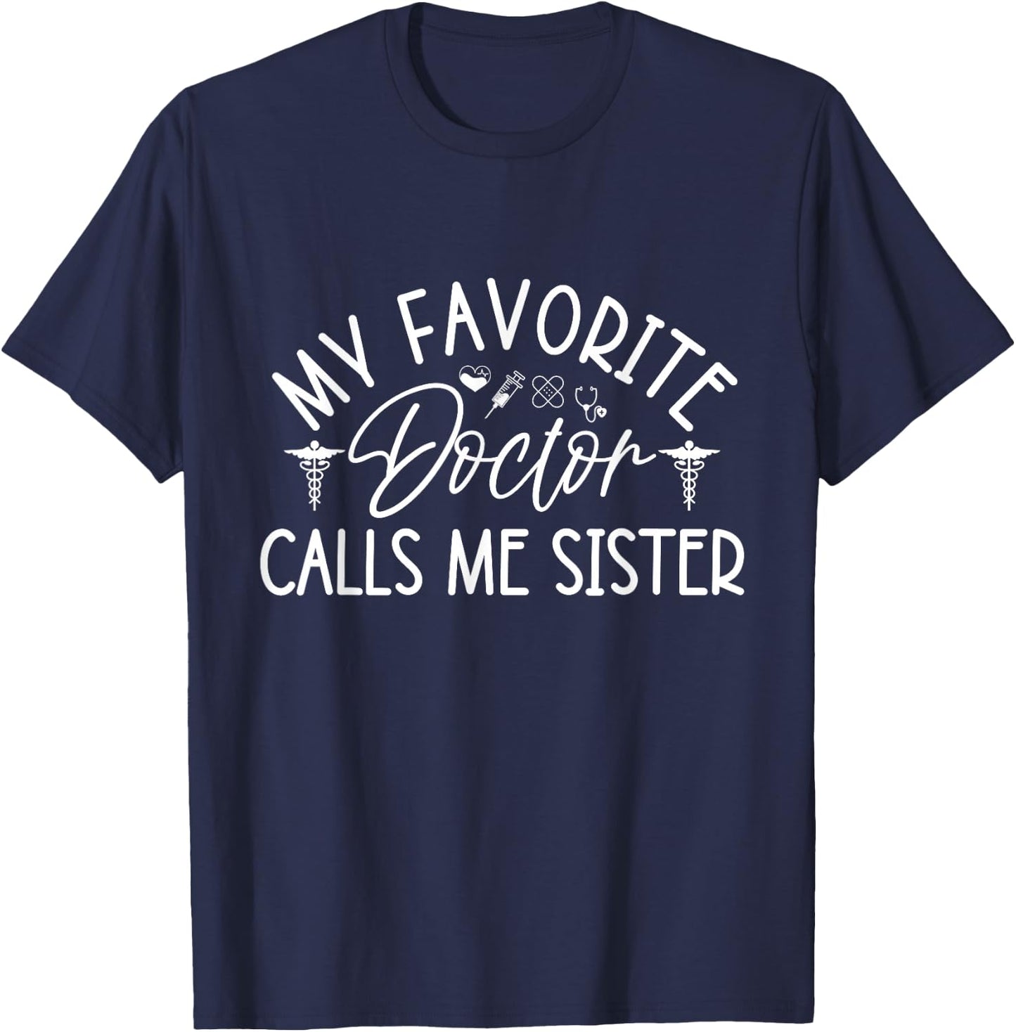My Favorite Doctor Calls Me Sister Funny Girls Doctor Gifts T-Shirt - T-Shirt | Navy