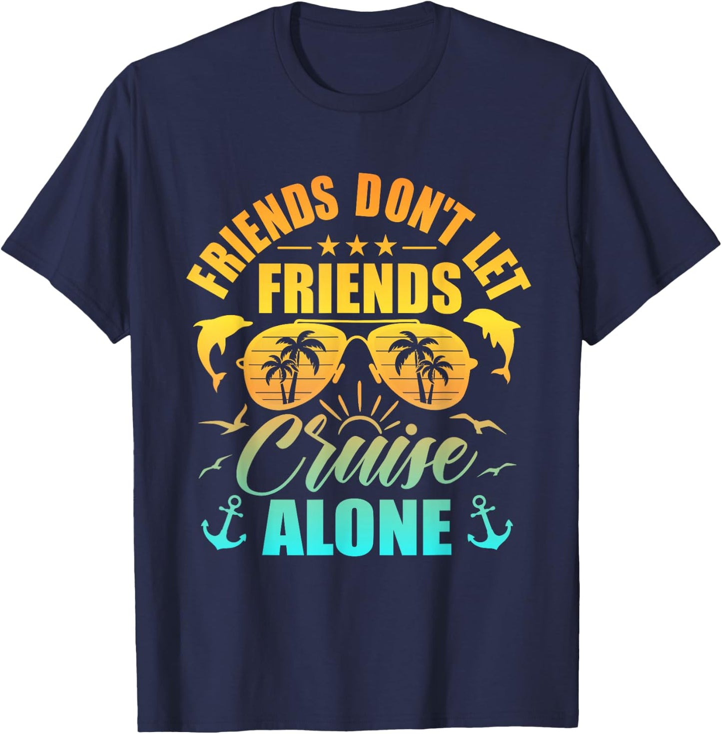 Friends Don't Let Friends Cruise Alone , Friends Cruise T-Shirt - T-Shirt | Navy