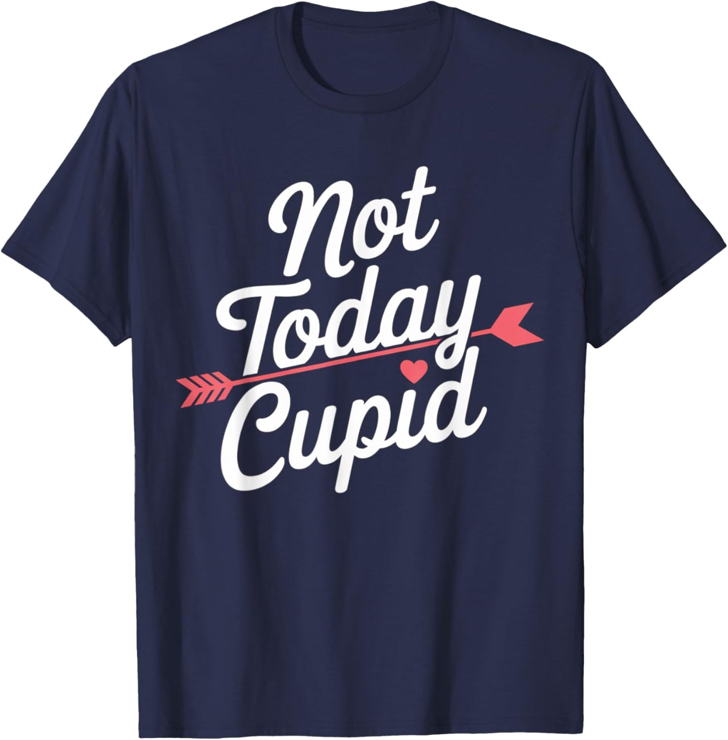 Not Today Cupid Humorous Anti Valentine's Day T-Shirt - T-Shirt | Navy