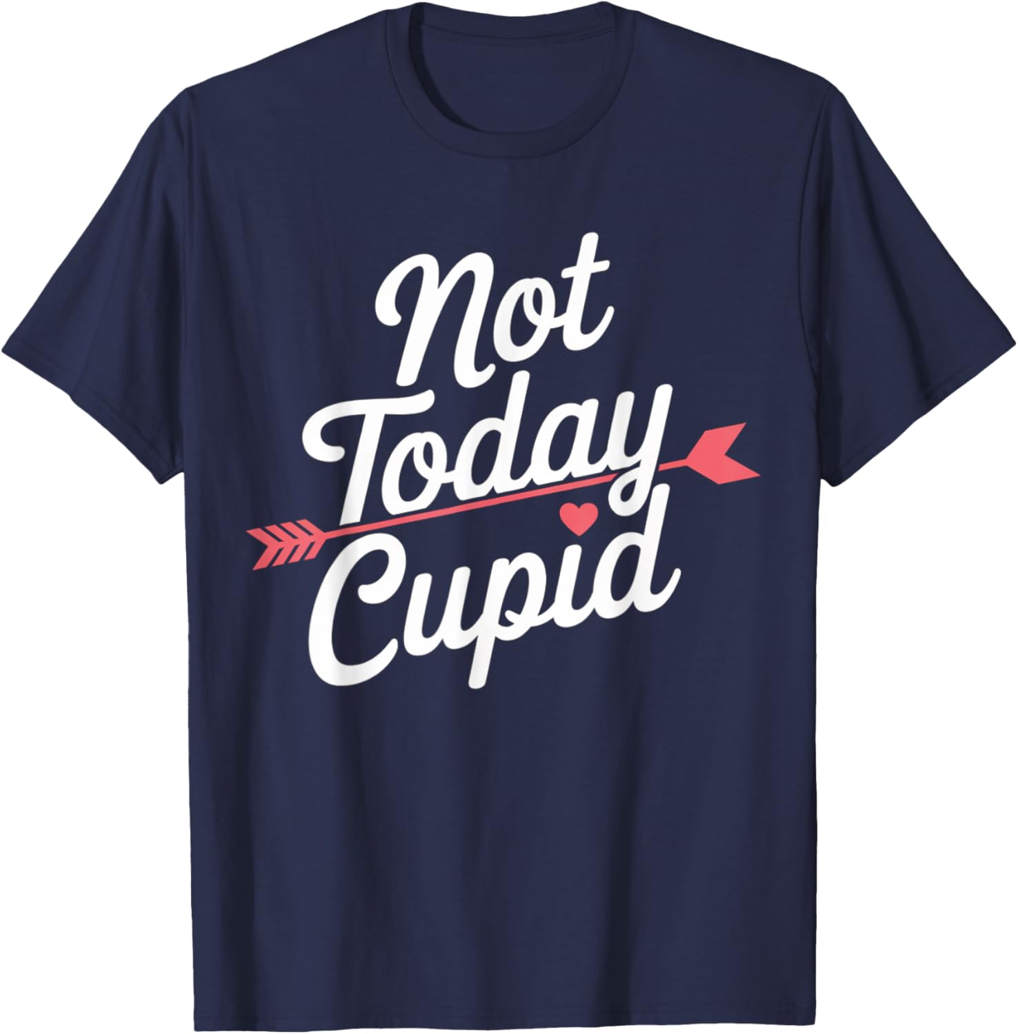 Not Today Cupid Humorous Anti Valentine's Day T-Shirt - T-Shirt | Navy