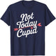 Not Today Cupid Humorous Anti Valentine's Day T-Shirt - T-Shirt | Navy