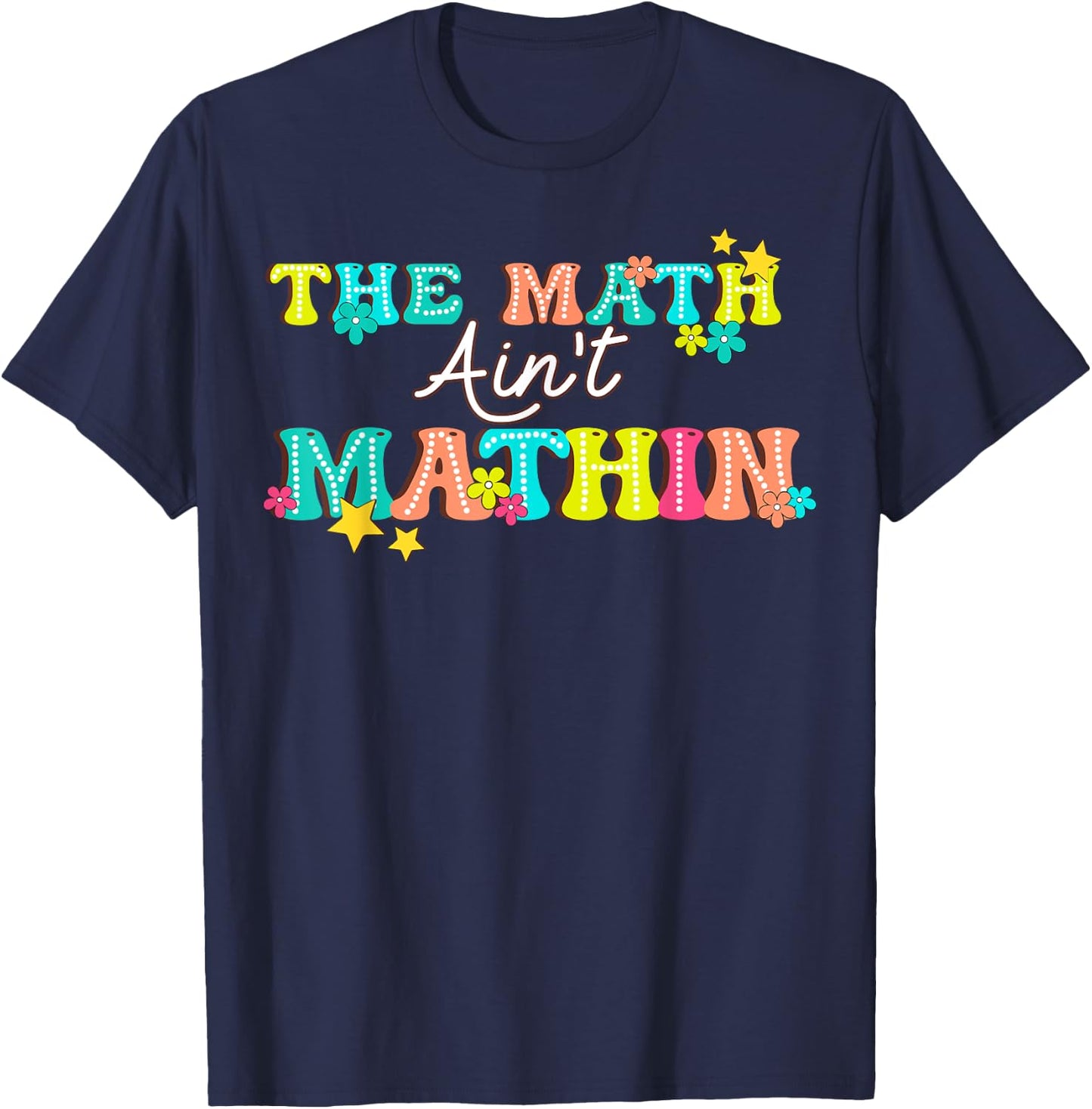 The Math Ain't Mathin' Show Your Work Back To School T-Shirt - T-Shirt | Navy
