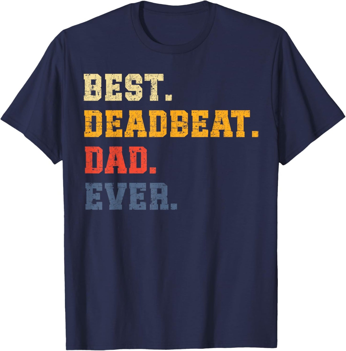 Best Deadbeat Dad Ever Father's Day Sarcastic Joke Humor T-Shirt - T-Shirt | Navy