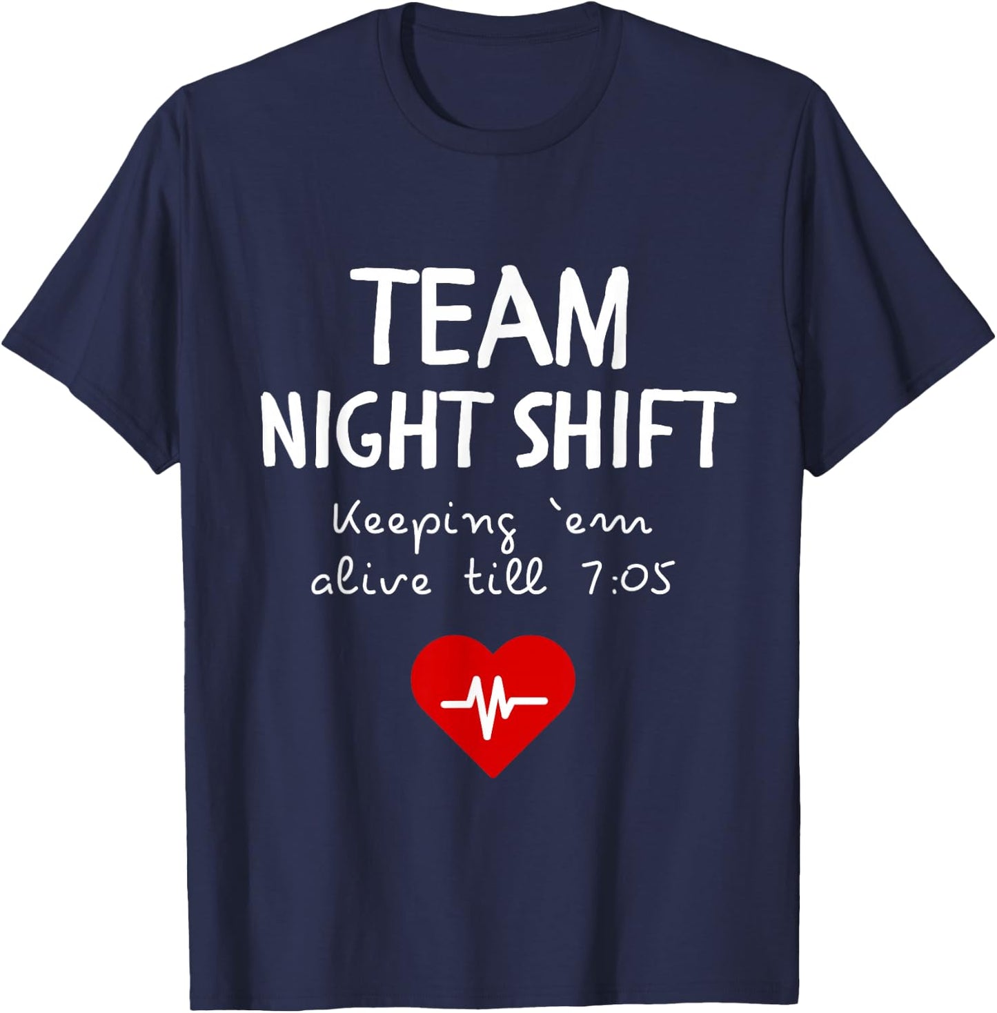 Team Night Shift Keeping Em Alive till 7:05 T-Shirt - T-Shirt | Navy