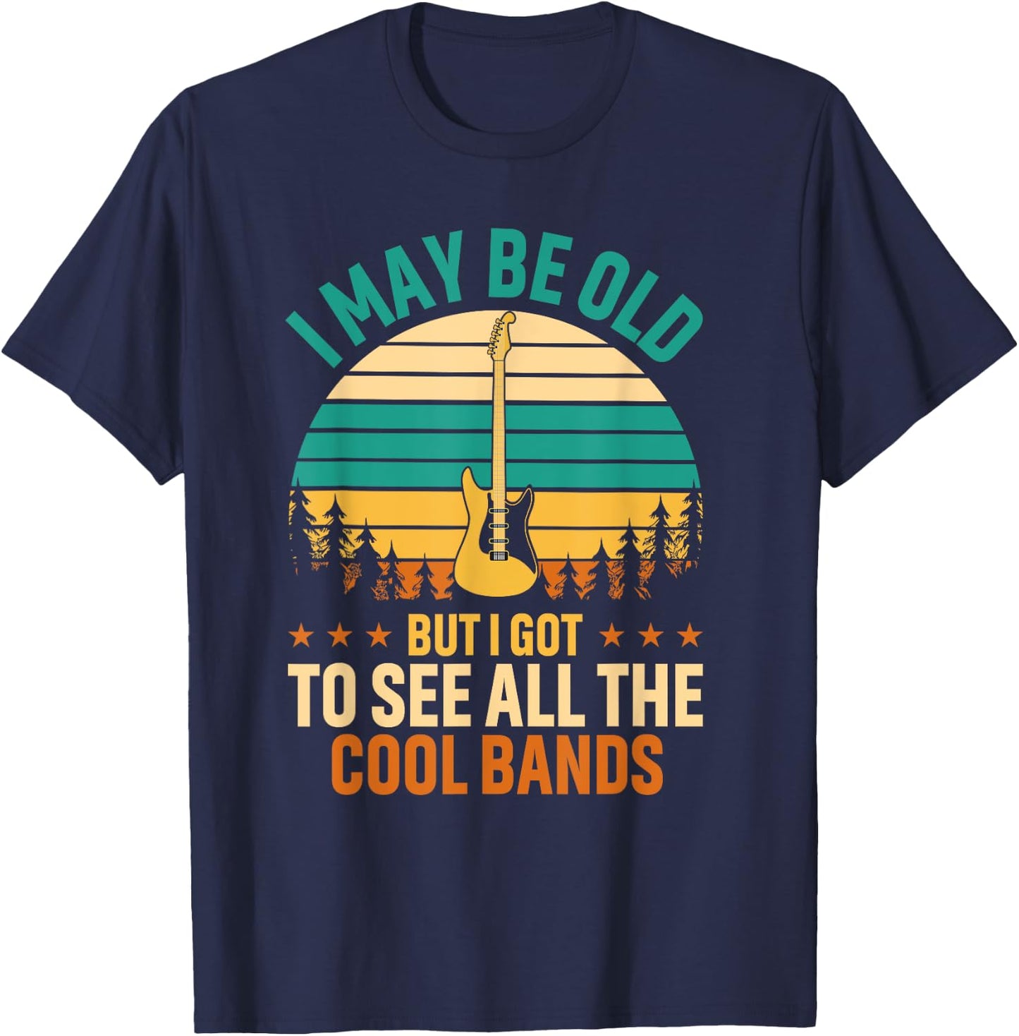 I May Be Old But I Got To See All The Cool Bands Concert T-Shirt - T-Shirt | Navy