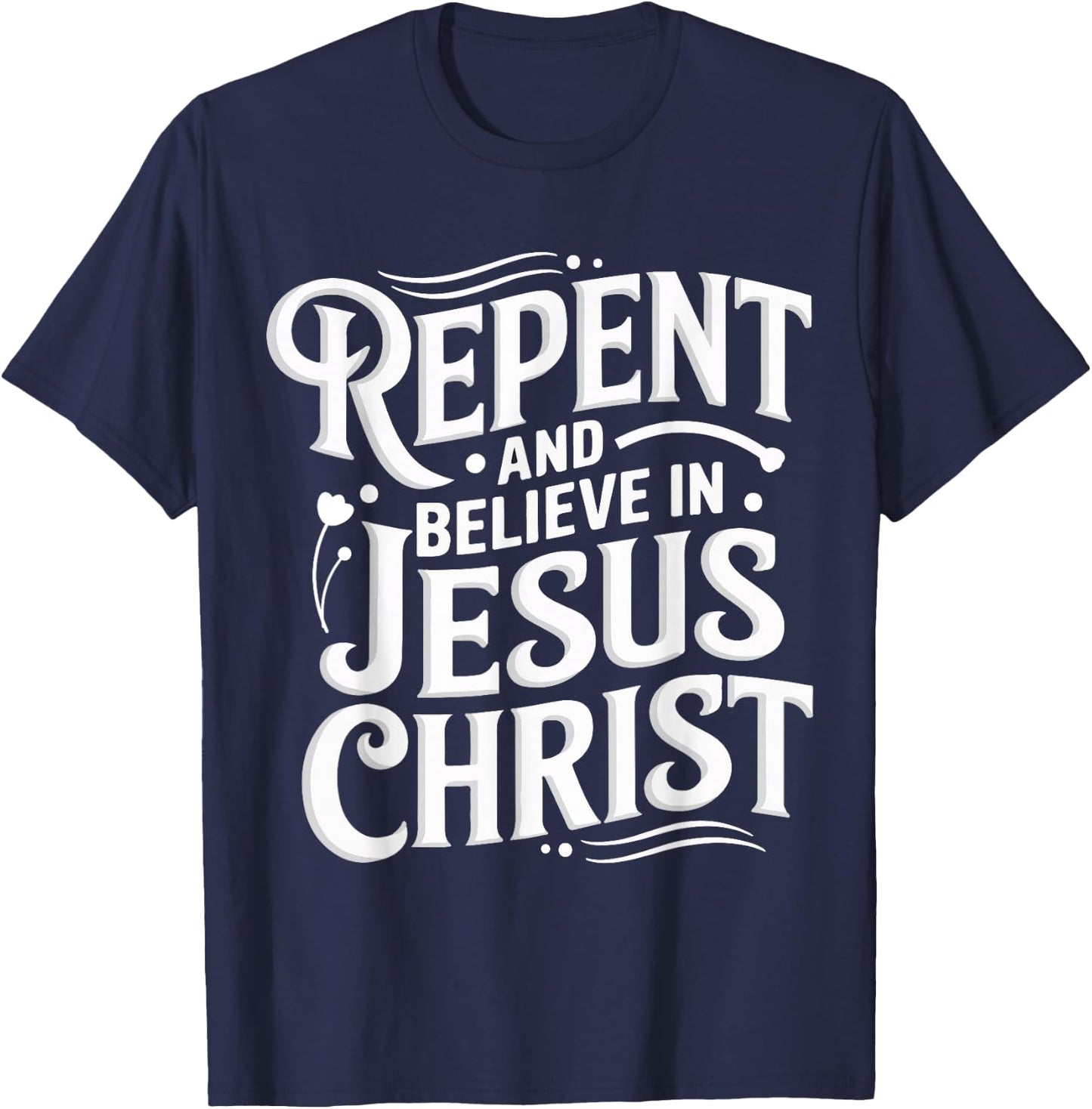 Repent And Believe In Jesus Christ Spiritual Faith T-Shirt - T-Shirt | Navy