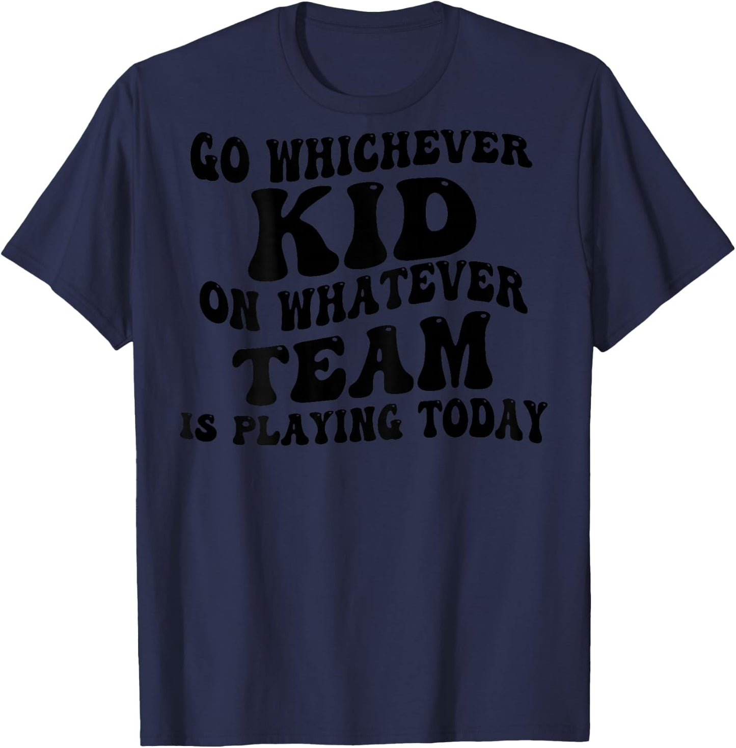 Go Whichever Kid On Whatever Team Is Playing Today (on back) T-Shirt - T-Shirt | Navy