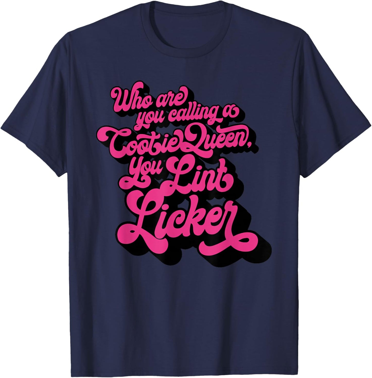 Who Are You Calling A Cootie Queen, You Lint Li Funny design T-Shirt - T-Shirt | Navy