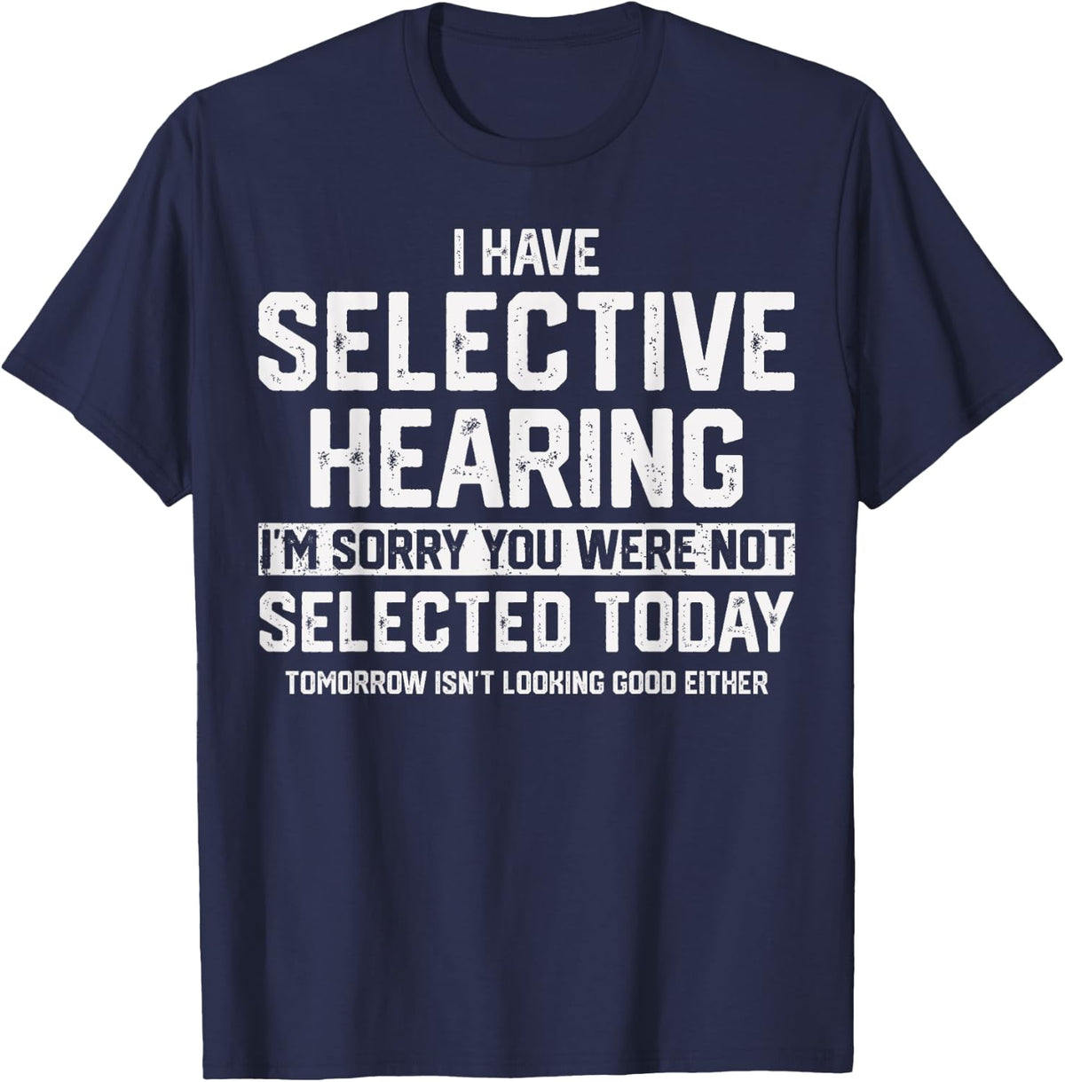 I Have Selective Hearing You Were Not Selected T-Shirt - T-Shirt | Navy