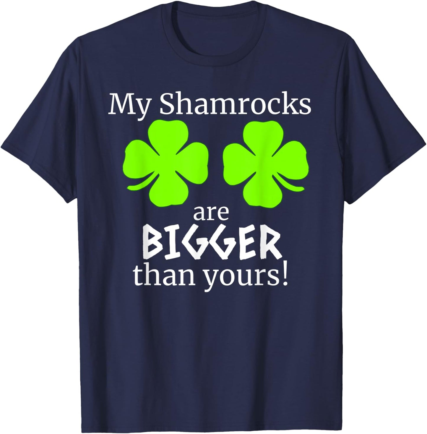 My Shamrocks Are Bigger Than Yours Saint Patrick Day Gift T-Shirt - T-Shirt | Navy