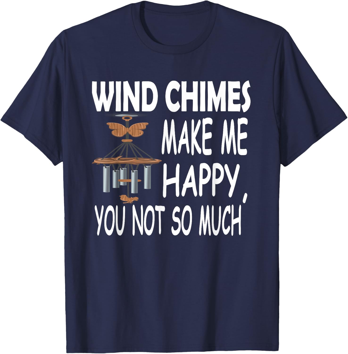 Wind Chimes Makes Me Happy, You Not So Much T-Shirt - T-Shirt | Navy
