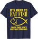 It’s Okay To Eat Fish Cause They Don’t Have Any Feelings T-Shirt - T-Shirt | Navy