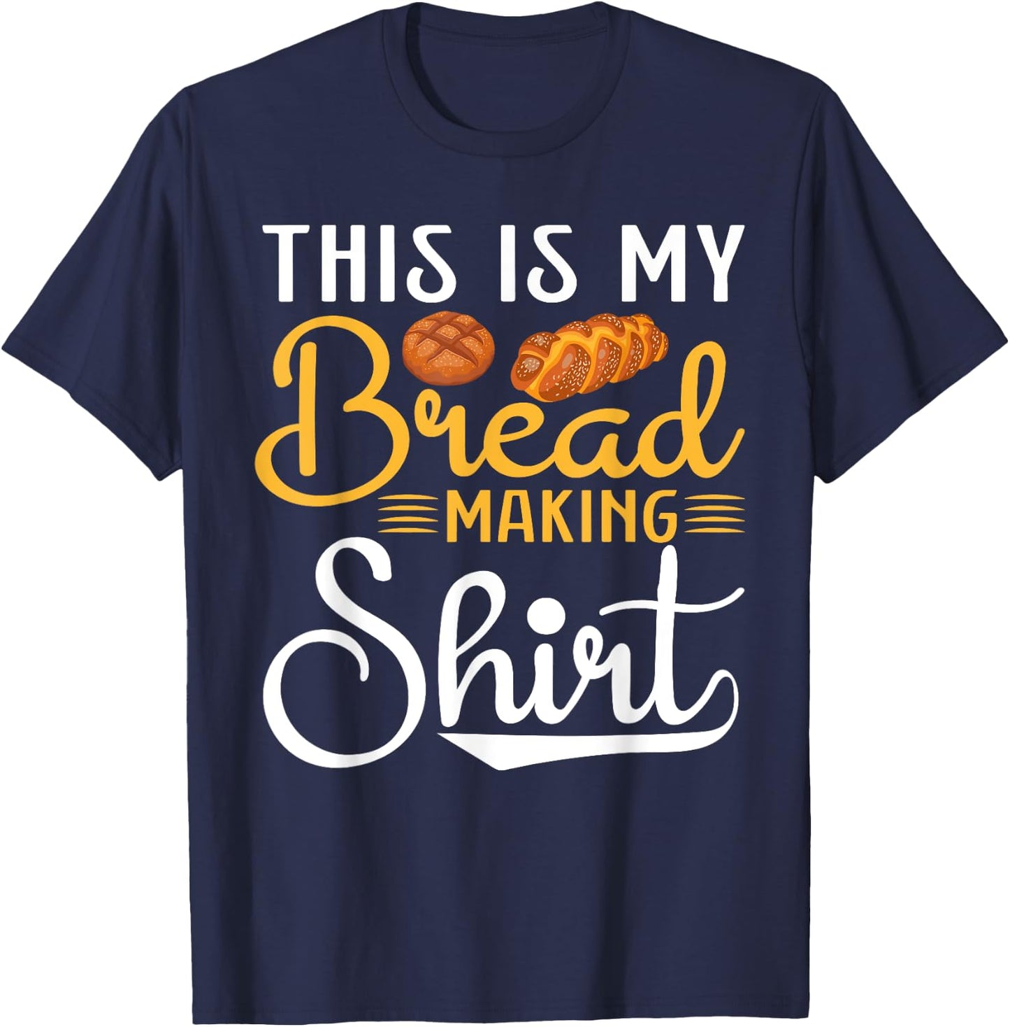 This Is My Bread Making Shirt- Funny Baker Bread Maker T-Shirt - T-Shirt | Navy