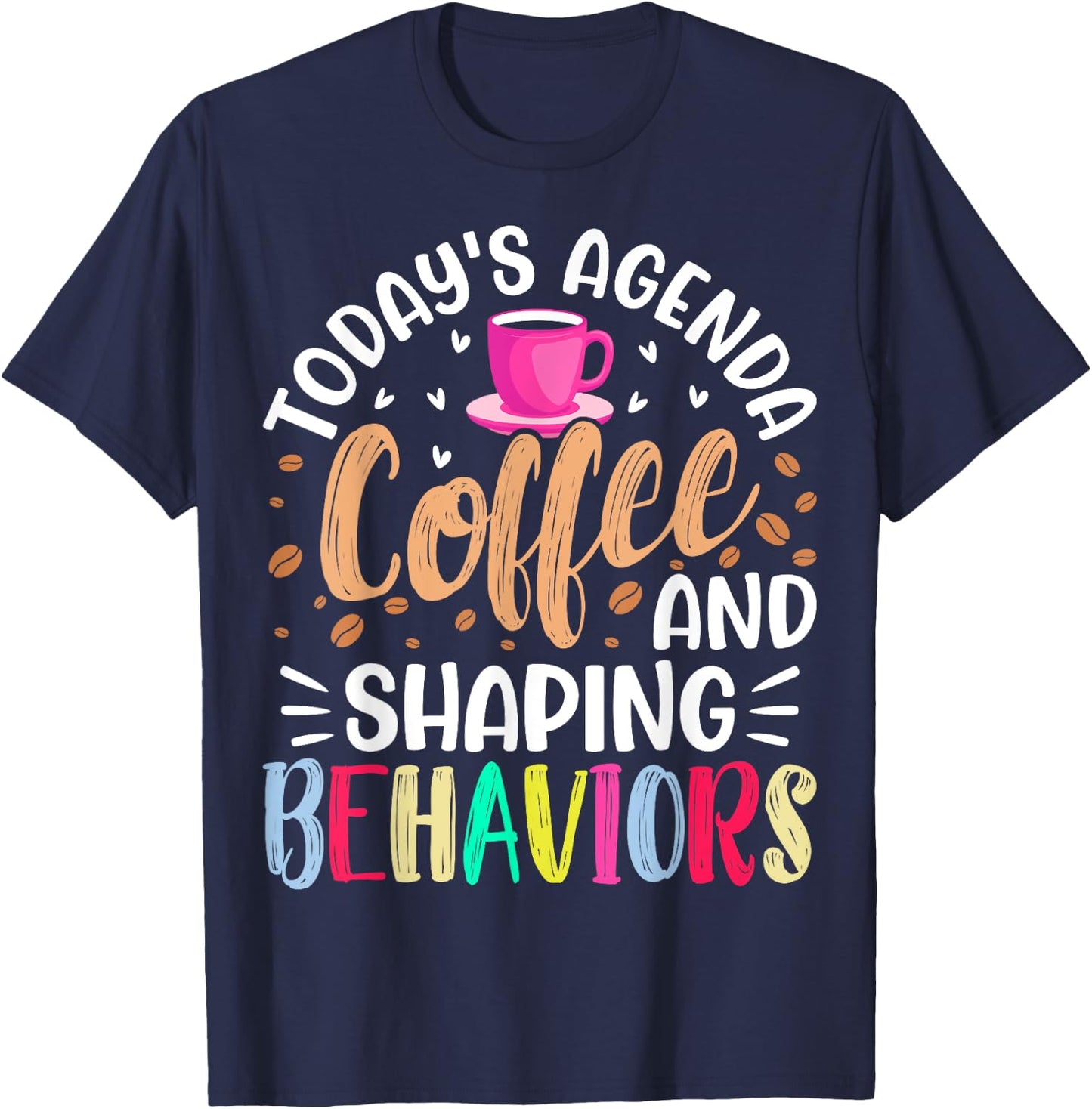 Today's Agenda Coffee and Shaping Behaviors - ABA Analyst T-Shirt - T-Shirt | Navy