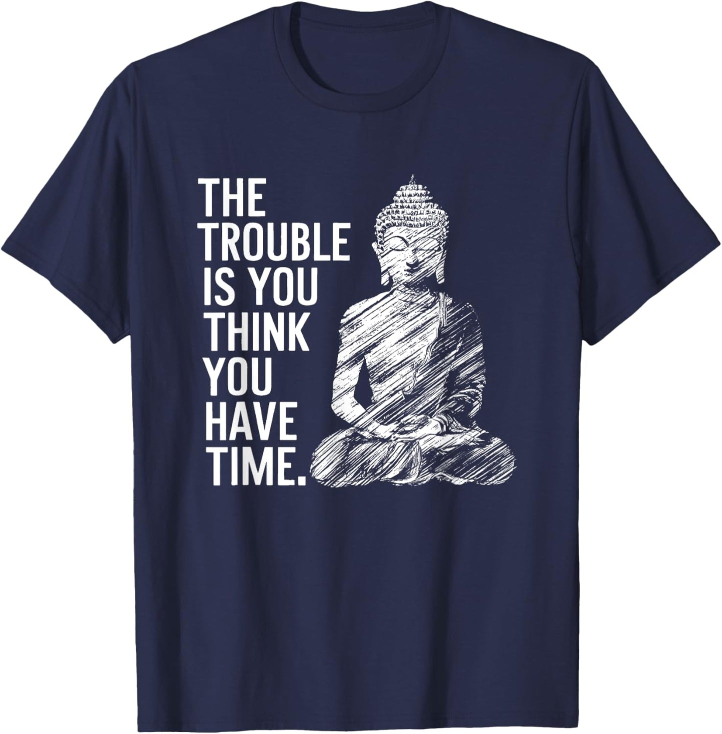 The Trouble is You Think You Have Time Funny Buddha Quote T-Shirt - T-Shirt | Navy