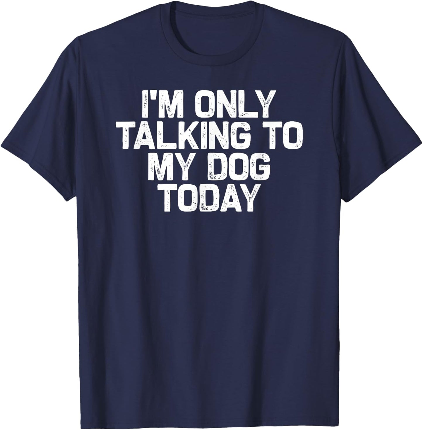 Funny Dog Lover I'm Only Talking to My Dog Today T-Shirt - T-Shirt | Navy