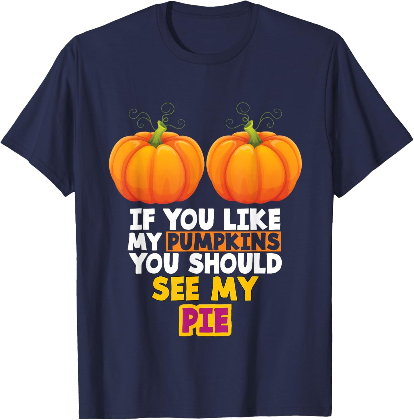 If You Like My Pumpkins You Should See My Pie T-Shirt - T-Shirt | Navy