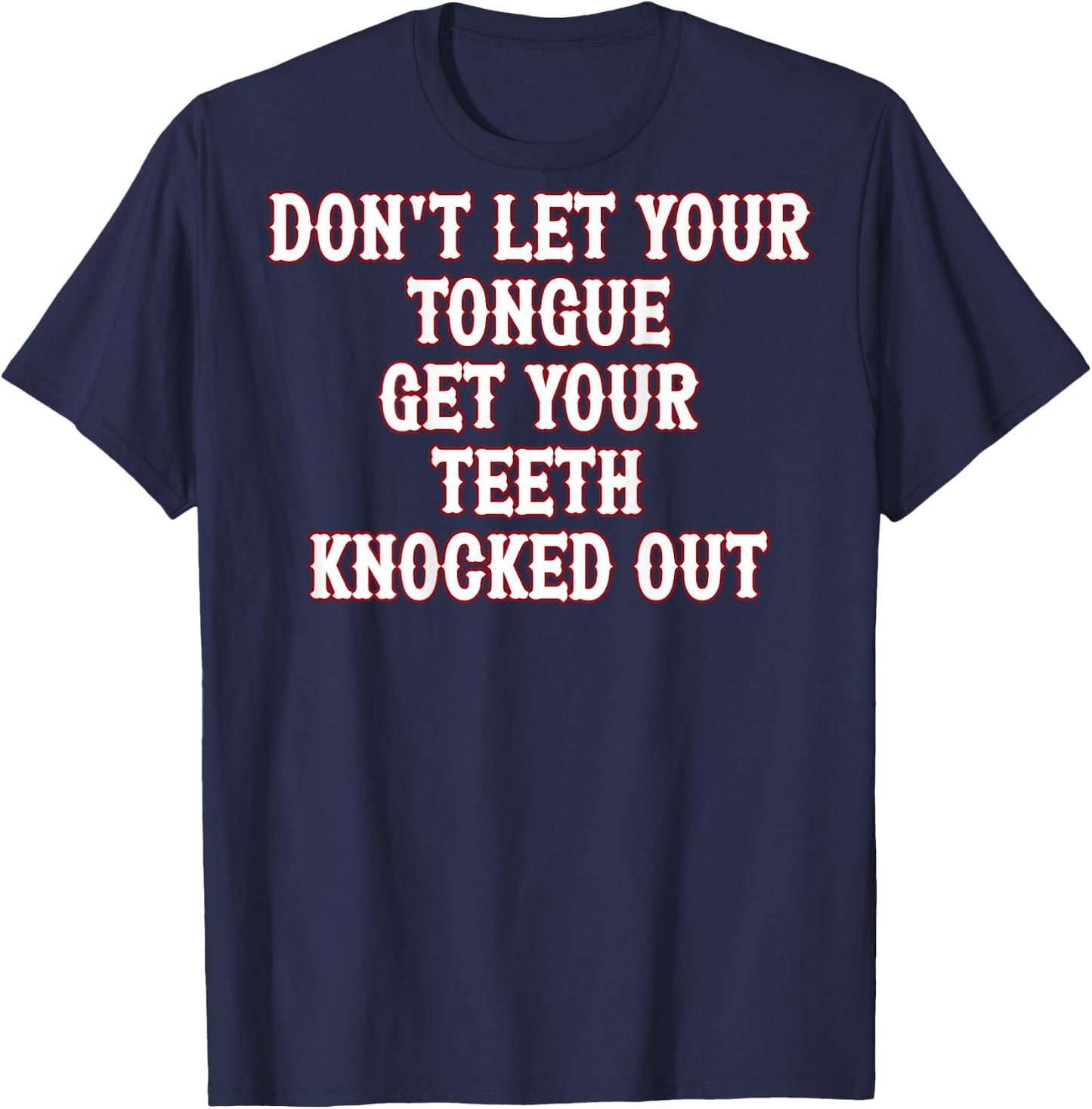 Don't Let Your Tongue Get Your Teeth Knocked Out (on back) T-Shirt - T-Shirt | Navy