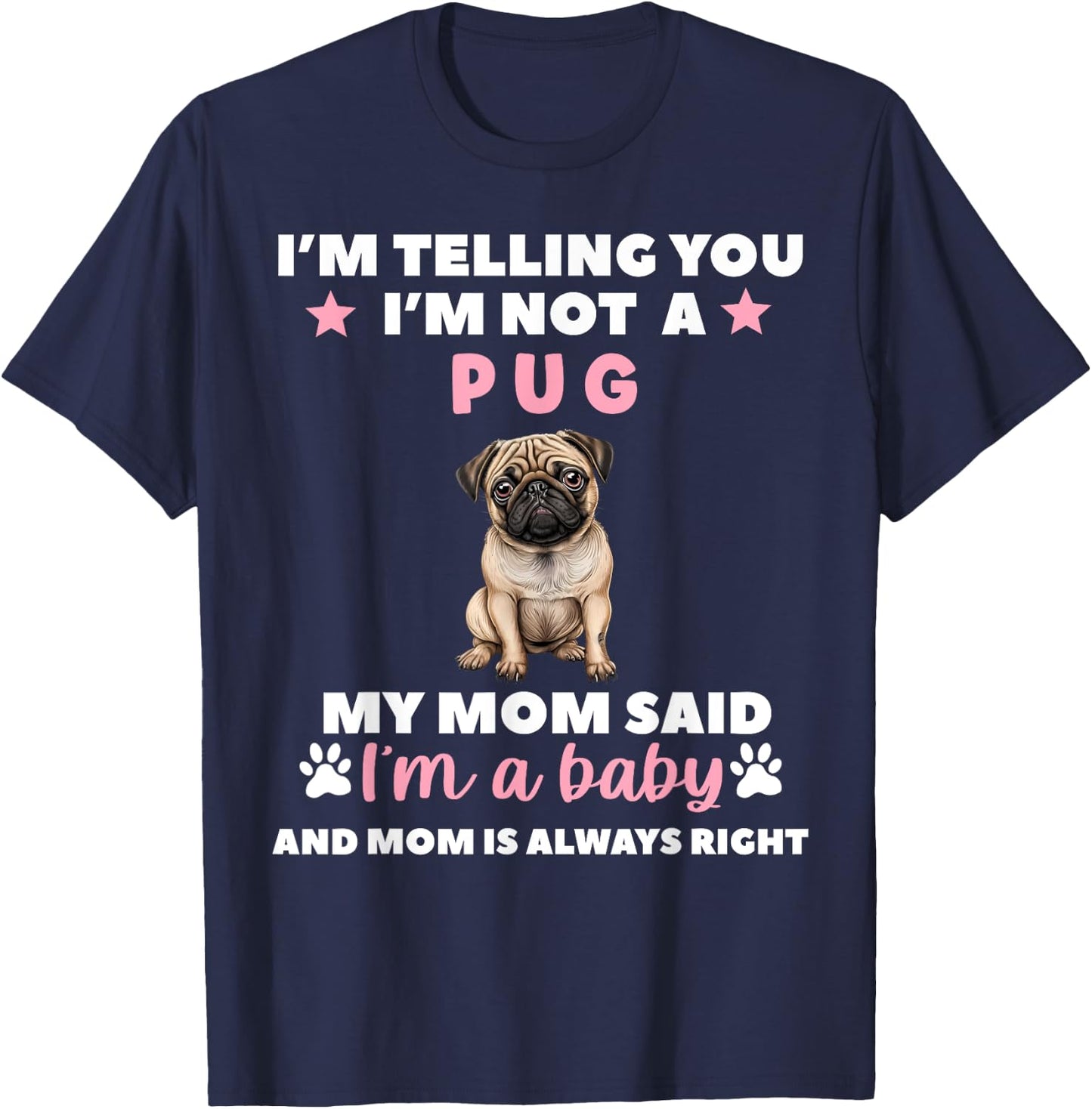 I Am Telling You Im Not a Pug My Mom Said Im a Baby T-Shirt - T-Shirt | Navy