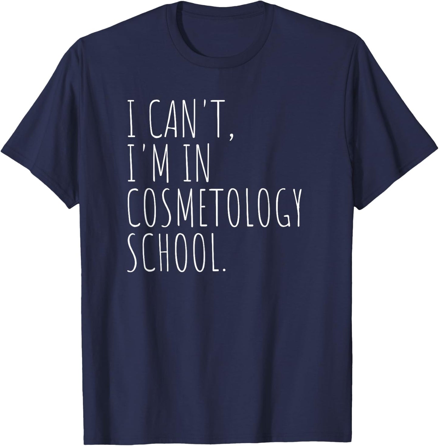 I Can't I'm In Cosmetology School Beauty Student T-Shirt - T-Shirt | Navy