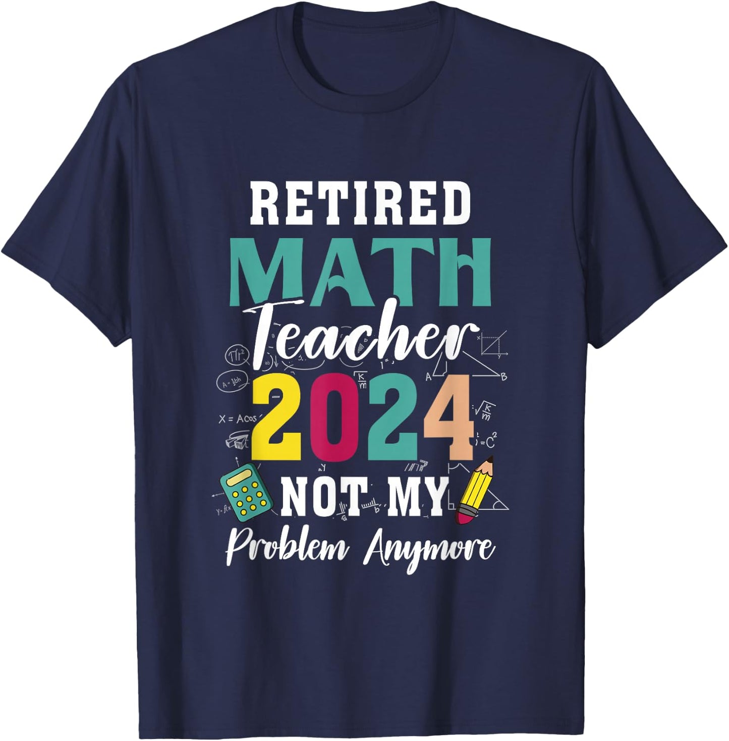 Retired Math Teacher 2024 Retiree Not My Problem Retirement T-Shirt - T-Shirt | Navy