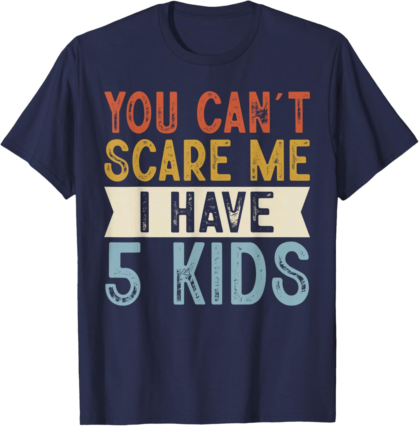 You Can’t Scare Me I Have 5 Kids Funny Family Retro T-Shirt - T-Shirt | Navy