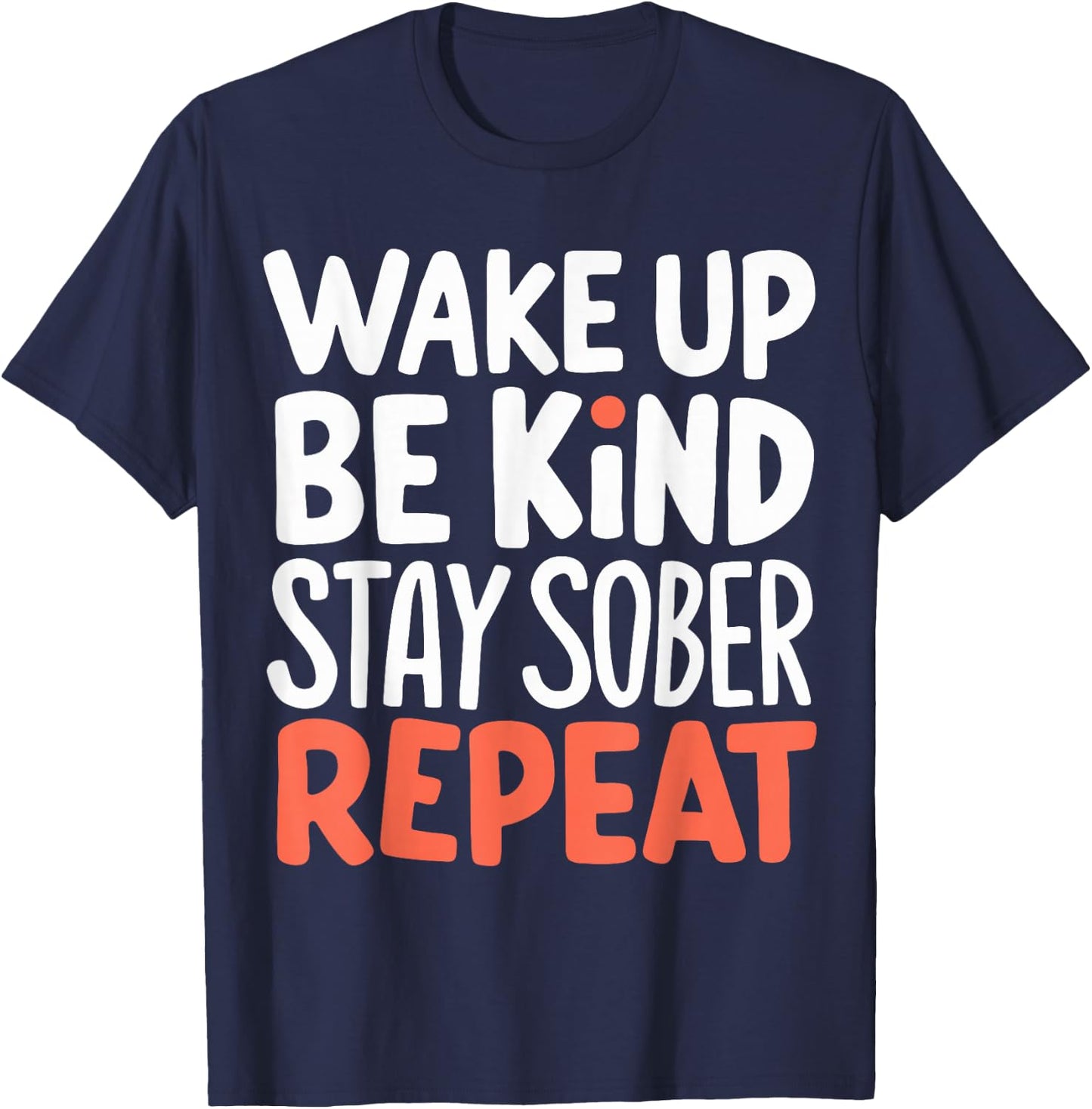 Wake Up Be Kind Stay Sober Repeat T-Shirt - T-Shirt | Navy