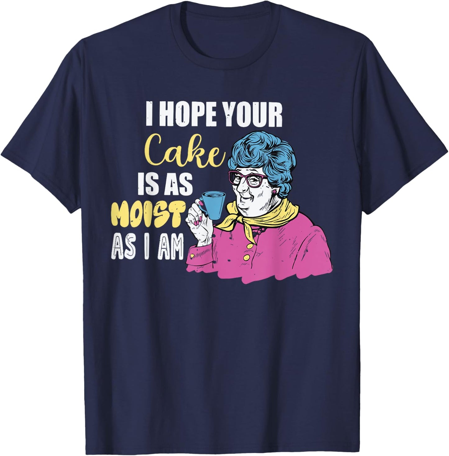 Funny I Hope Your Cake Is As Moist As I Am Women T-Shirt - T-Shirt | Navy